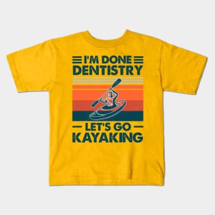 I'm Done Dentistry, Let's Go Kayaking Kids T-Shirt